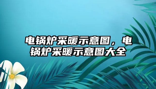 電鍋爐采暖示意圖，電鍋爐采暖示意圖大全