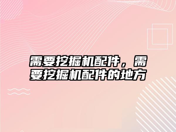 需要挖掘機(jī)配件，需要挖掘機(jī)配件的地方