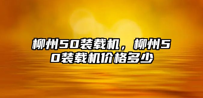 柳州50裝載機，柳州50裝載機價格多少