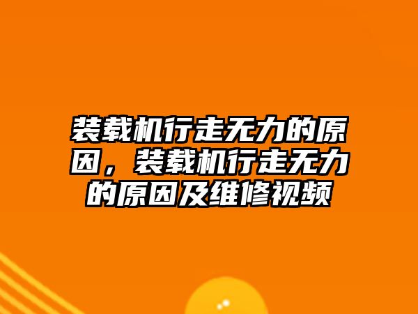 裝載機行走無力的原因，裝載機行走無力的原因及維修視頻