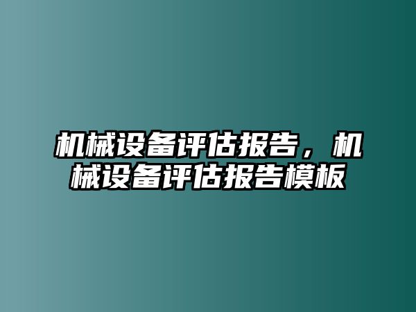 機(jī)械設(shè)備評估報告，機(jī)械設(shè)備評估報告模板