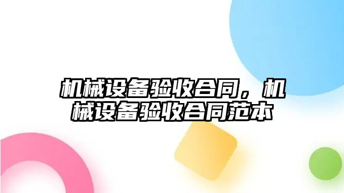 機械設備驗收合同，機械設備驗收合同范本