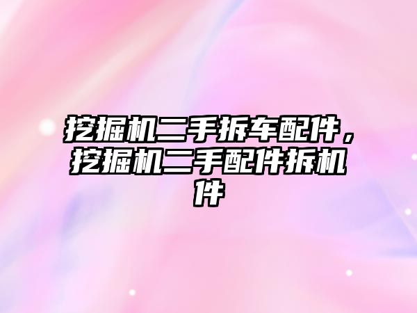 挖掘機二手拆車配件，挖掘機二手配件拆機件