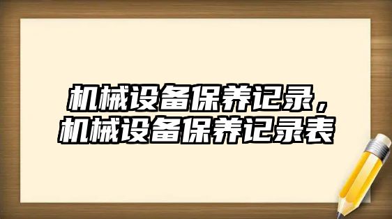 機械設備保養記錄，機械設備保養記錄表