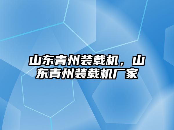 山東青州裝載機，山東青州裝載機廠家