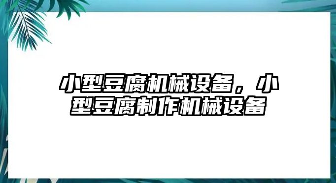 小型豆腐機械設備，小型豆腐制作機械設備