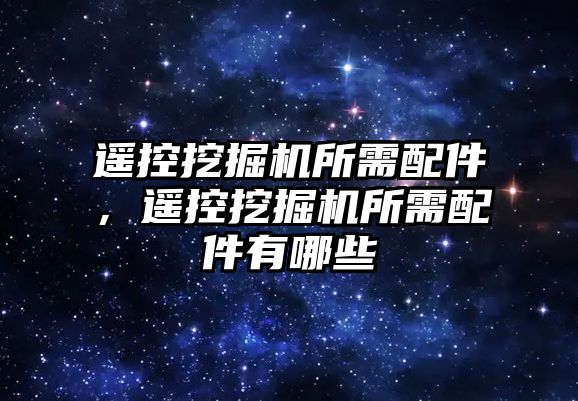 遙控挖掘機所需配件，遙控挖掘機所需配件有哪些