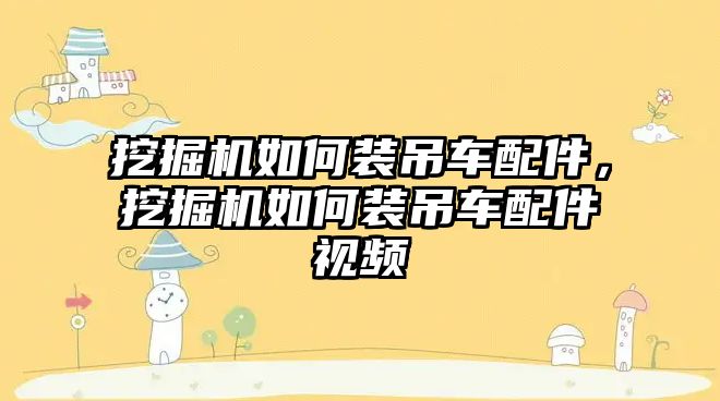 挖掘機如何裝吊車配件，挖掘機如何裝吊車配件視頻