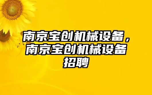 南京寶創機械設備，南京寶創機械設備招聘