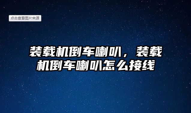 裝載機倒車喇叭，裝載機倒車喇叭怎么接線