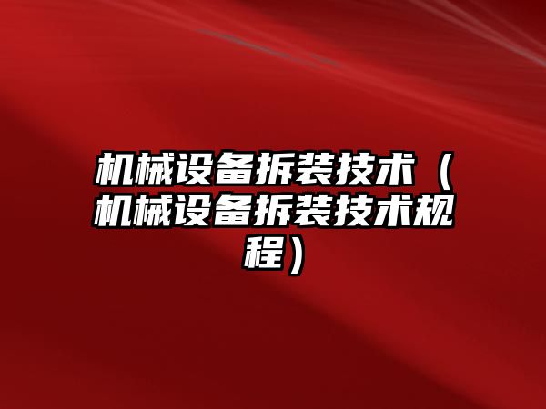 機械設備拆裝技術（機械設備拆裝技術規(guī)程）