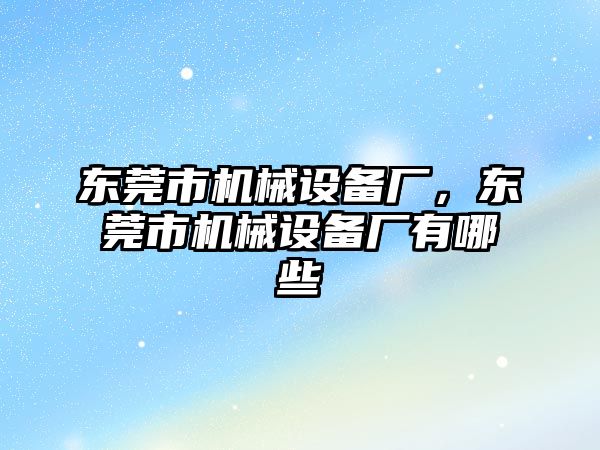 東莞市機械設備廠，東莞市機械設備廠有哪些