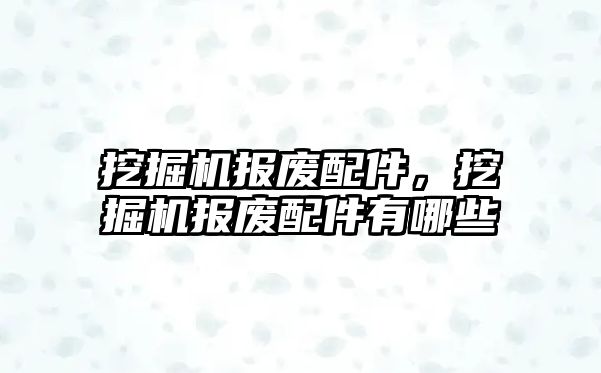 挖掘機報廢配件，挖掘機報廢配件有哪些