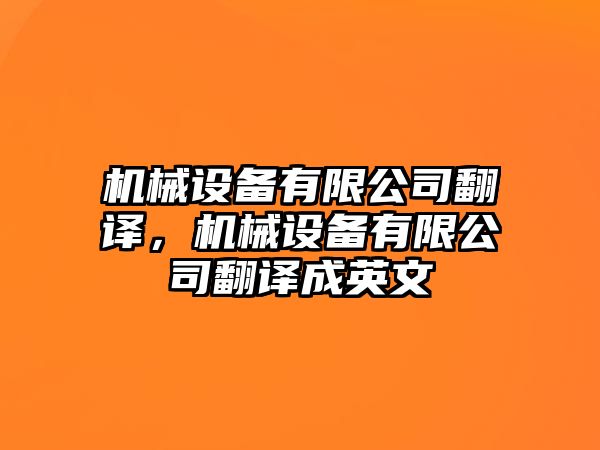 機(jī)械設(shè)備有限公司翻譯，機(jī)械設(shè)備有限公司翻譯成英文