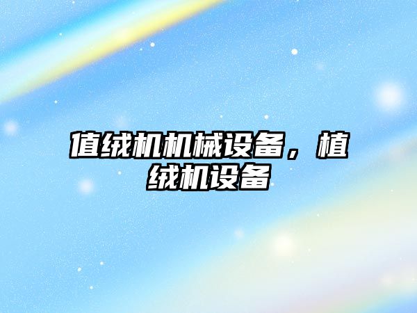 值絨機機械設備，植絨機設備