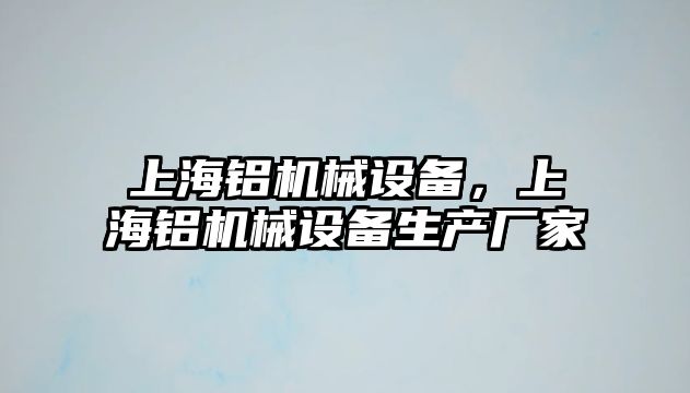 上海鋁機械設備，上海鋁機械設備生產廠家