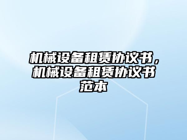 機械設備租賃協議書，機械設備租賃協議書范本