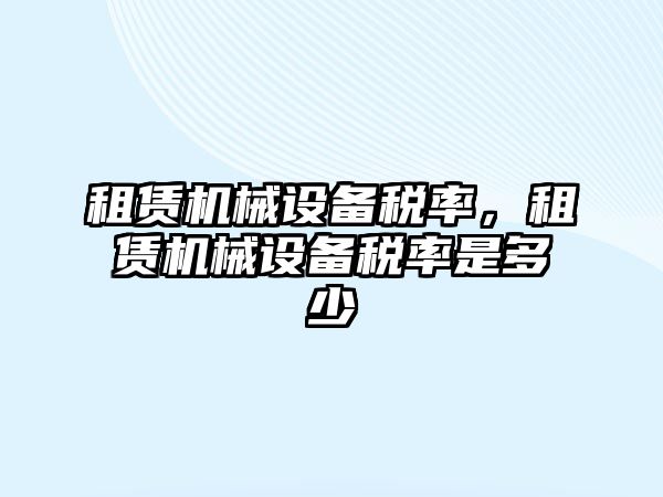 租賃機械設備稅率，租賃機械設備稅率是多少