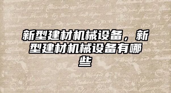 新型建材機械設(shè)備，新型建材機械設(shè)備有哪些