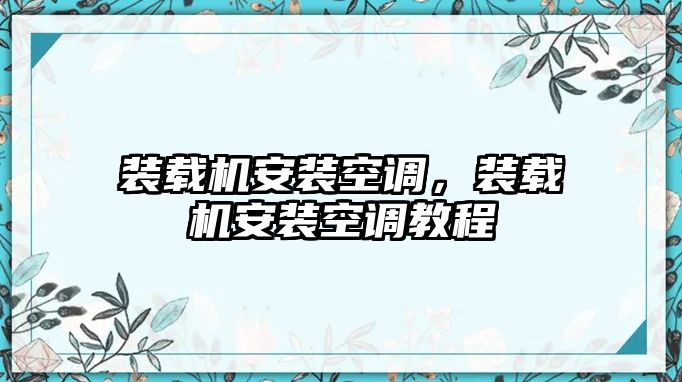 裝載機(jī)安裝空調(diào)，裝載機(jī)安裝空調(diào)教程