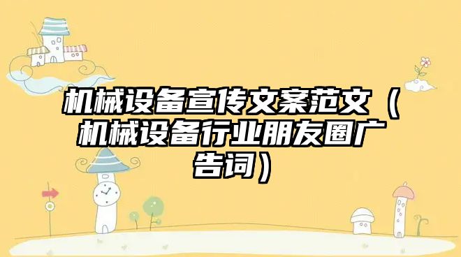 機械設備宣傳文案范文（機械設備行業朋友圈廣告詞）