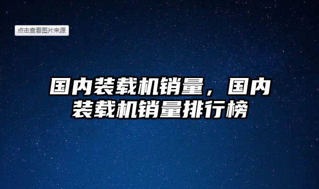 國內裝載機銷量，國內裝載機銷量排行榜