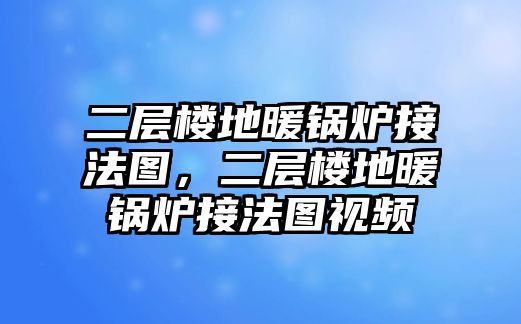 二層樓地暖鍋爐接法圖，二層樓地暖鍋爐接法圖視頻