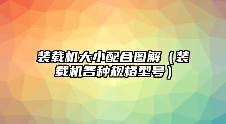 裝載機大小配合圖解（裝載機各種規格型號）