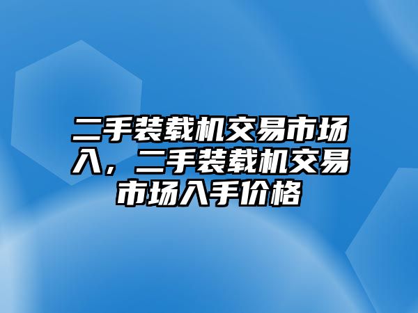 二手裝載機交易市場入，二手裝載機交易市場入手價格