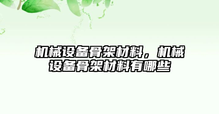 機(jī)械設(shè)備骨架材料，機(jī)械設(shè)備骨架材料有哪些