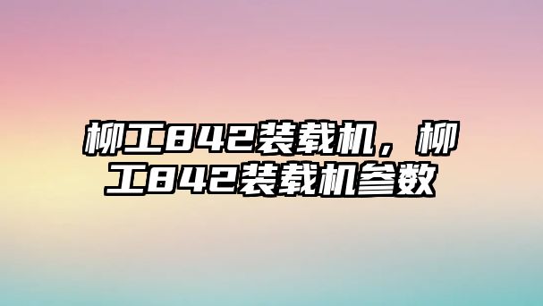 柳工842裝載機，柳工842裝載機參數