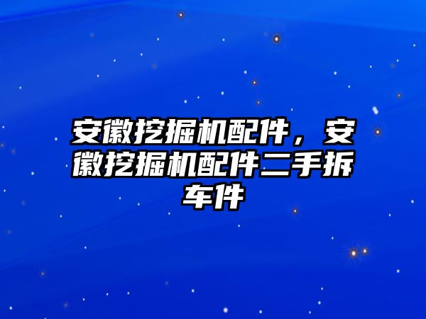 安徽挖掘機(jī)配件，安徽挖掘機(jī)配件二手拆車件