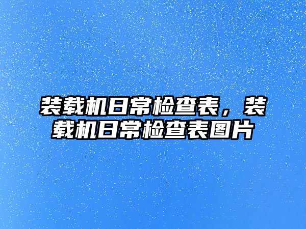 裝載機日常檢查表，裝載機日常檢查表圖片