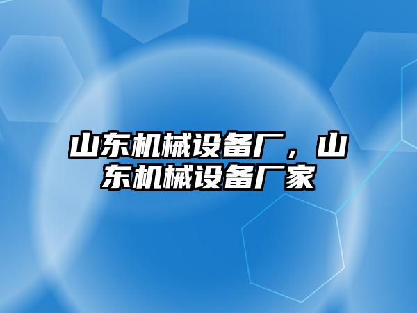 山東機械設備廠，山東機械設備廠家