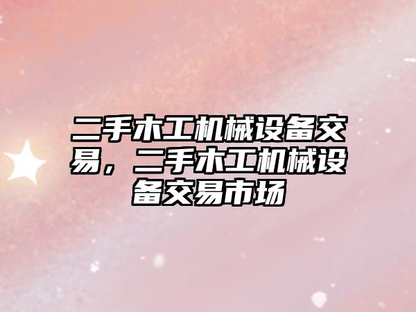 二手木工機械設備交易，二手木工機械設備交易市場