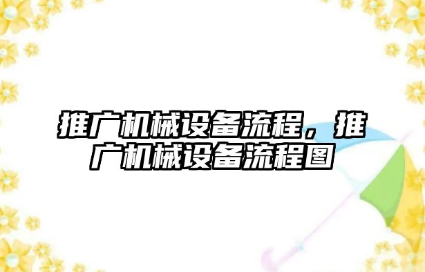 推廣機械設(shè)備流程，推廣機械設(shè)備流程圖