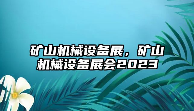 礦山機械設備展，礦山機械設備展會2023