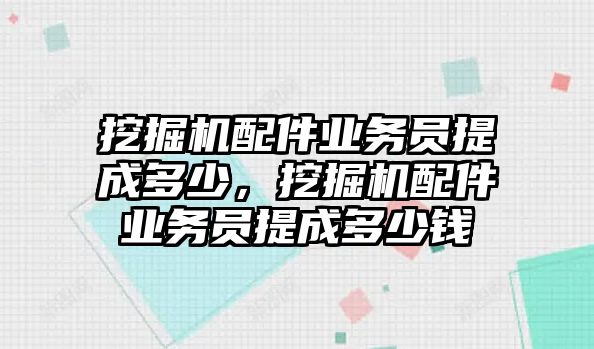 挖掘機配件業務員提成多少，挖掘機配件業務員提成多少錢