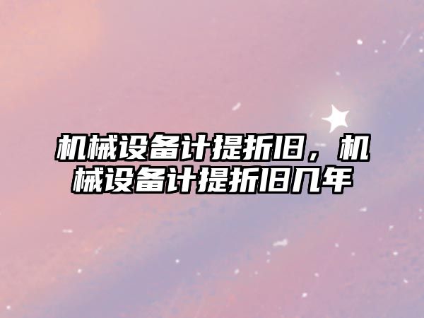 機械設備計提折舊，機械設備計提折舊幾年