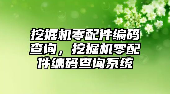 挖掘機零配件編碼查詢，挖掘機零配件編碼查詢系統