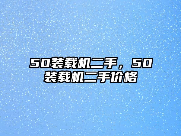 50裝載機二手，50裝載機二手價格