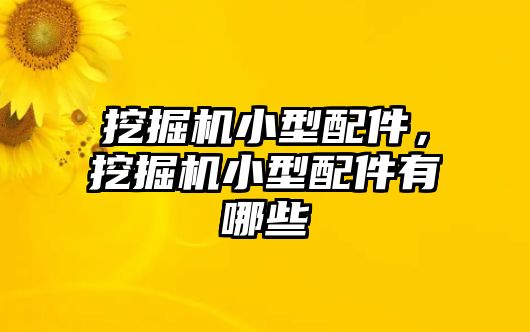 挖掘機小型配件，挖掘機小型配件有哪些