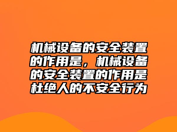 機械設備的安全裝置的作用是，機械設備的安全裝置的作用是杜絕人的不安全行為