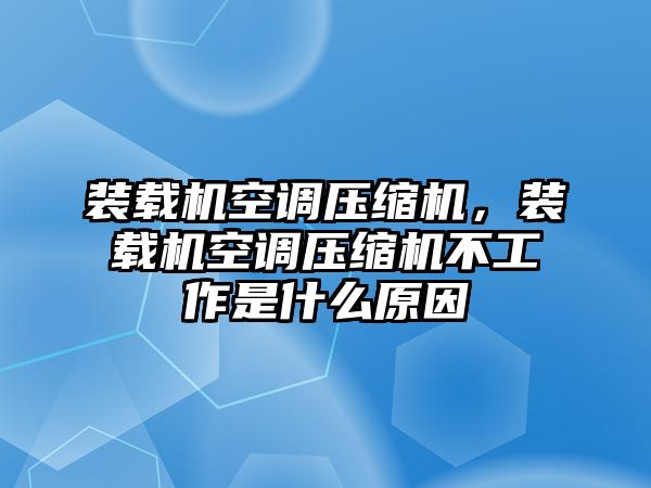 裝載機(jī)空調(diào)壓縮機(jī)，裝載機(jī)空調(diào)壓縮機(jī)不工作是什么原因