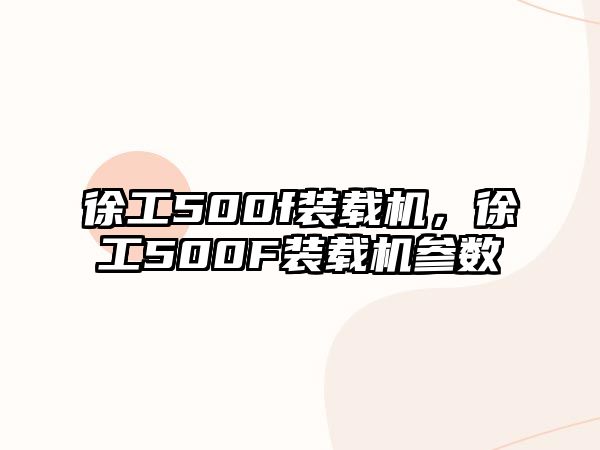 徐工500f裝載機，徐工500F裝載機參數