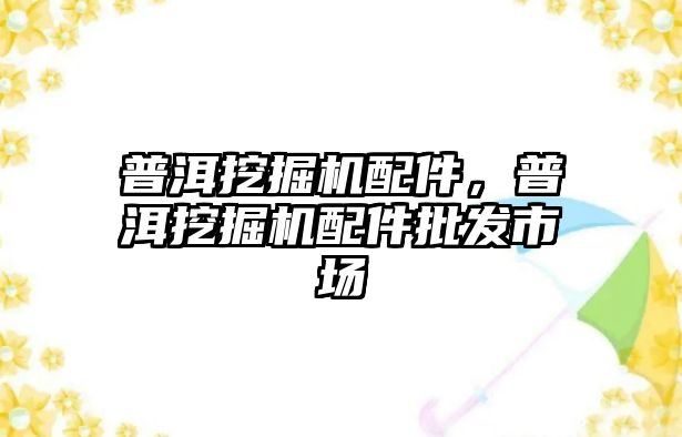 普洱挖掘機配件，普洱挖掘機配件批發市場