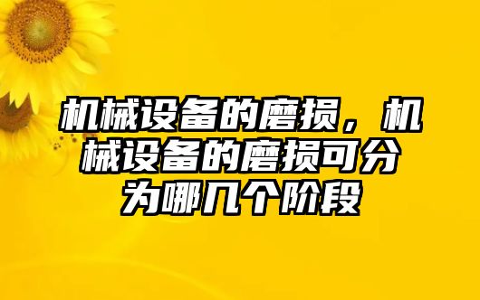 機(jī)械設(shè)備的磨損，機(jī)械設(shè)備的磨損可分為哪幾個階段