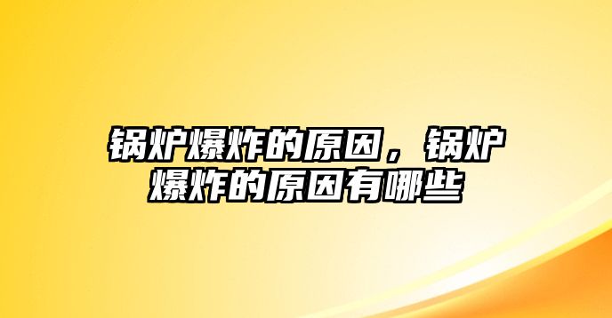 鍋爐爆炸的原因，鍋爐爆炸的原因有哪些