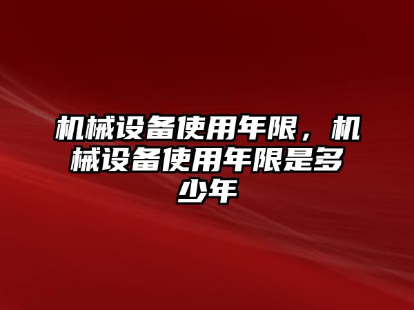 機械設備使用年限，機械設備使用年限是多少年