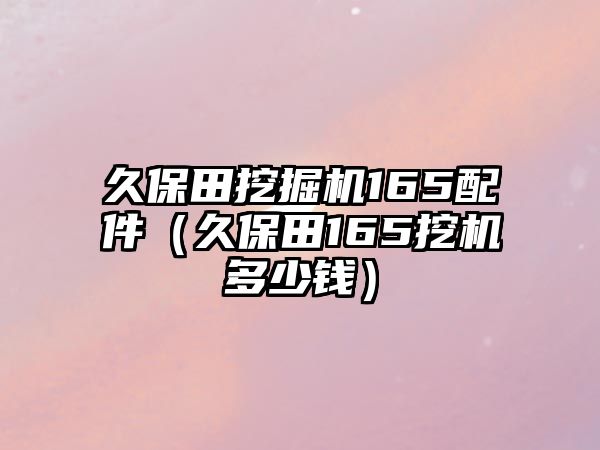 久保田挖掘機165配件（久保田165挖機多少錢）